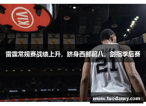 雷霆常规赛战绩上升，跻身西部前八，剑指季后赛