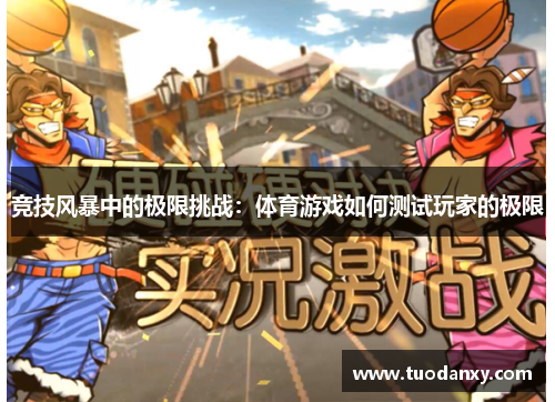 竞技风暴中的极限挑战：体育游戏如何测试玩家的极限